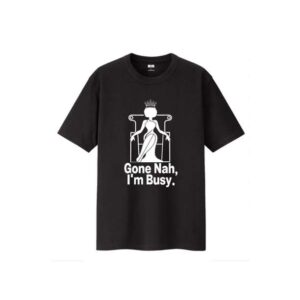 Gone Nah, I’m Busy. T-Shirt